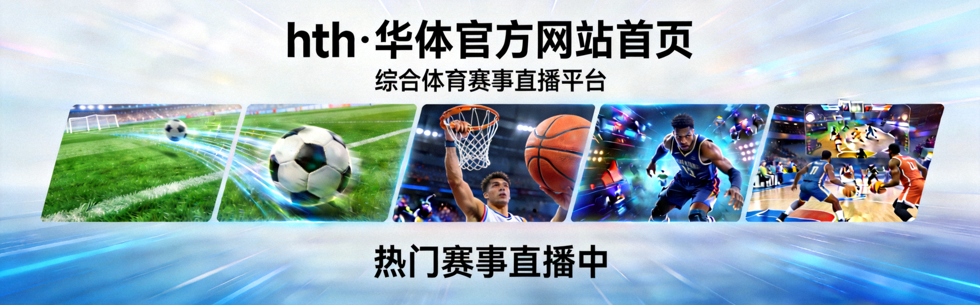 hth·华体官方网站首页横幅 - 综合体育赛事直播平台展示足球、篮球、电竞等热门运动